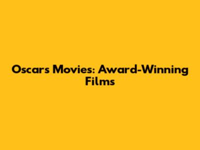 Oscars Movies: Award-Winning Films