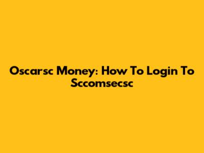 Oscarsc Money: How To Login To Sccomsecsc