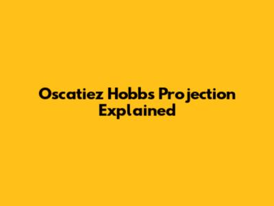 Oscatiez Hobbs Projection Explained