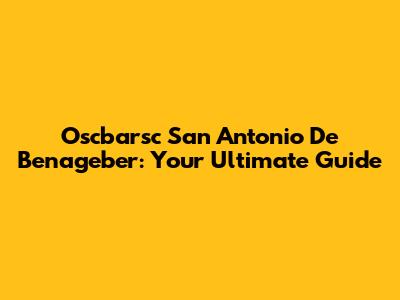Oscbarsc San Antonio De Benageber: Your Ultimate Guide