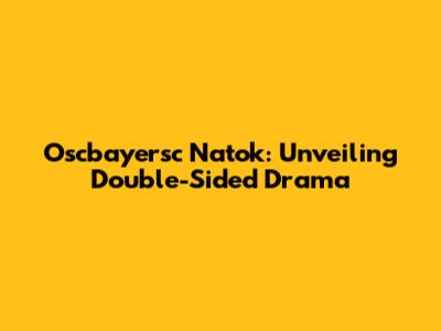 Oscbayersc Natok: Unveiling Double-Sided Drama