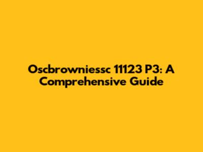 Oscbrowniessc 11123 P3: A Comprehensive Guide