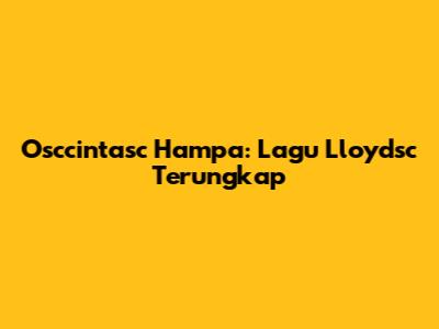 Osccintasc Hampa: Lagu "Lloydsc" Terungkap