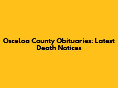 Osceloa County Obituaries: Latest Death Notices