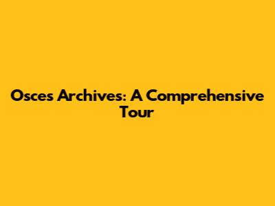 Osces Archives: A Comprehensive Tour