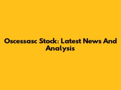Oscessasc Stock: Latest News And Analysis