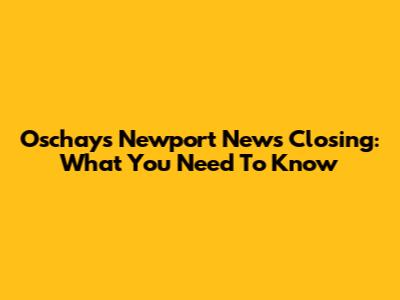 Oschay's Newport News Closing: What You Need To Know