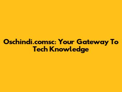 Oschindi.comsc: Your Gateway To Tech Knowledge