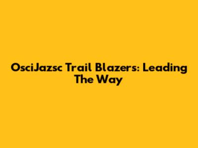 OsciJazsc Trail Blazers: Leading The Way