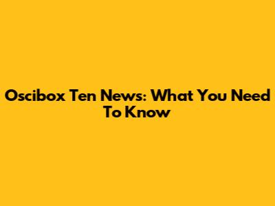 Oscibox Ten News: What You Need To Know