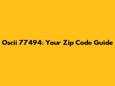Oscii 77494: Your Zip Code Guide