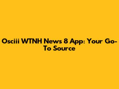 Osciii WTNH News 8 App: Your Go-To Source