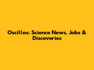 Oscillos: Science News, Jobs & Discoveries
