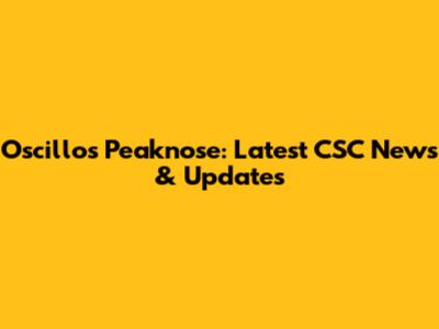Oscillos Peaknose: Latest CSC News & Updates