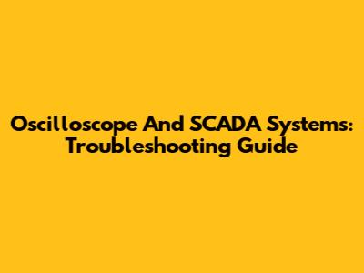 Oscilloscope And SCADA Systems: Troubleshooting Guide