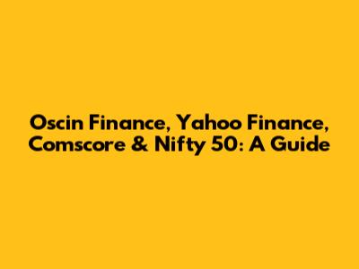 Oscin Finance, Yahoo Finance, Comscore & Nifty 50: A Guide
