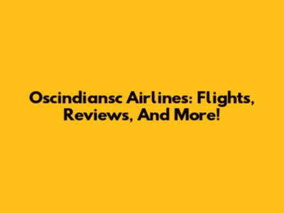 Oscindiansc Airlines: Flights, Reviews, And More!