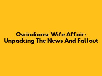 Oscindiansc Wife Affair: Unpacking The News And Fallout