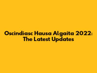 Oscindiasc Hausa Algaita 2022: The Latest Updates