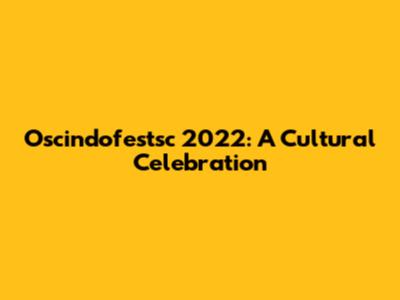 Oscindofestsc 2022: A Cultural Celebration