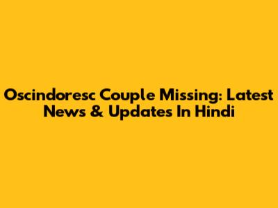 Oscindoresc Couple Missing: Latest News & Updates In Hindi