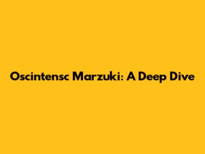 Oscintensc Marzuki: A Deep Dive