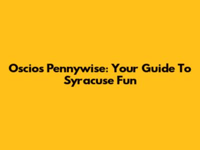 Oscio's Pennywise: Your Guide To Syracuse Fun