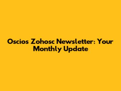 Oscios Zohosc Newsletter: Your Monthly Update