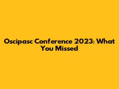 Oscipasc Conference 2023: What You Missed