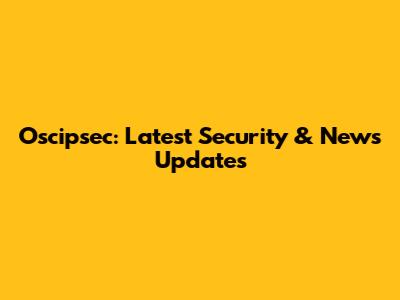 Oscipsec: Latest Security & News Updates