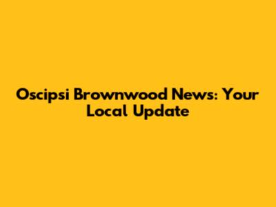 Oscipsi Brownwood News: Your Local Update