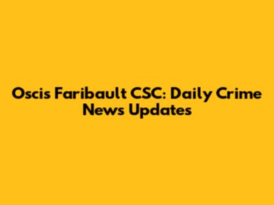 Oscis Faribault CSC: Daily Crime News Updates