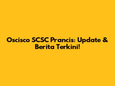 Oscisco SCSC Prancis: Update & Berita Terkini!