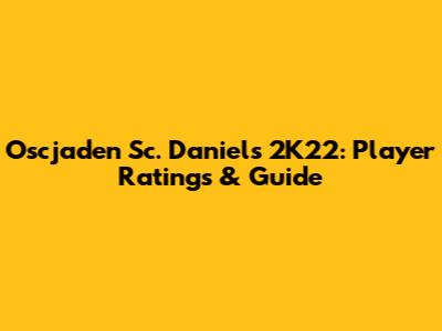 Oscjaden Sc. Daniel's 2K22: Player Ratings & Guide