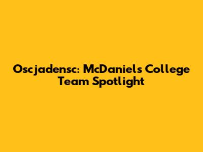 Oscjadensc: McDaniels College Team Spotlight