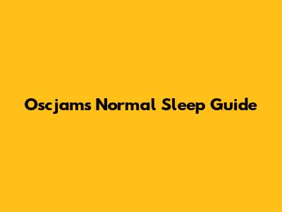 Oscjams Normal Sleep Guide