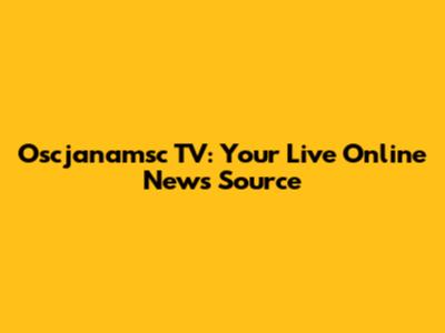 Oscjanamsc TV: Your Live Online News Source