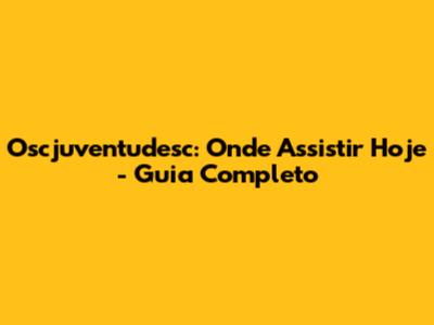 Oscjuventudesc: Onde Assistir Hoje - Guia Completo
