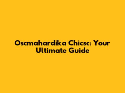 Oscmahardika Chicsc: Your Ultimate Guide