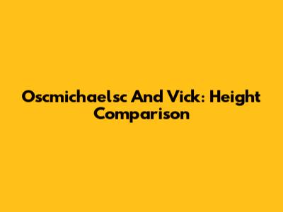 Oscmichaelsc And Vick: Height Comparison
