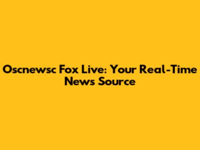 Oscnewsc Fox Live: Your Real-Time News Source