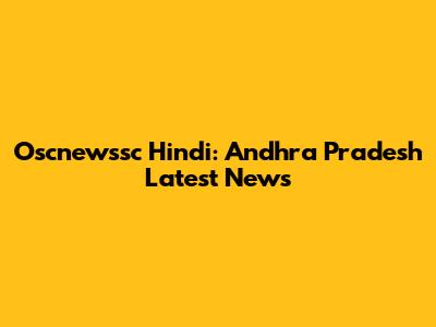 Oscnewssc Hindi: Andhra Pradesh Latest News