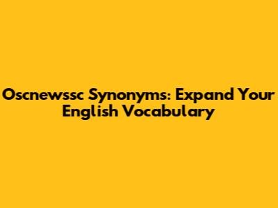 Oscnewssc Synonyms: Expand Your English Vocabulary