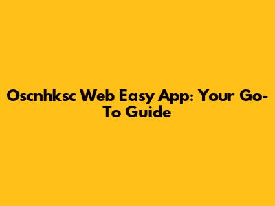 Oscnhksc Web Easy App: Your Go-To Guide