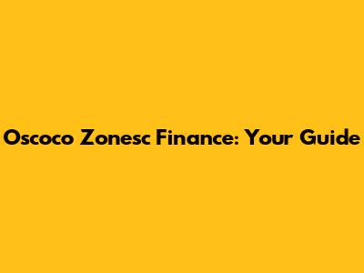 Oscoco Zonesc Finance: Your Guide