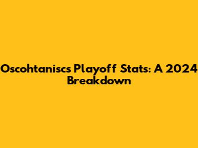 Oscohtanisc's Playoff Stats: A 2024 Breakdown