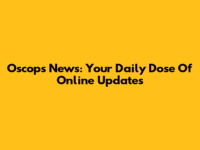 Oscops News: Your Daily Dose Of Online Updates