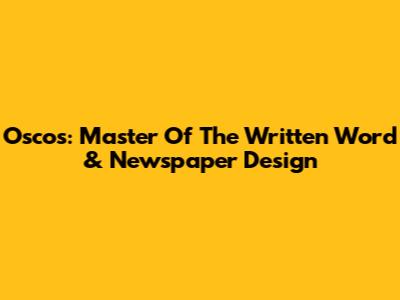 Oscos: Master Of The Written Word & Newspaper Design
