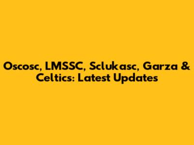 Oscosc, LMSSC, Sclukasc, Garza & Celtics: Latest Updates