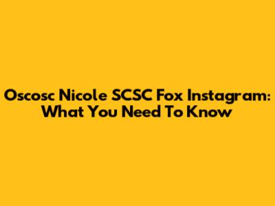 Oscosc Nicole SCSC Fox Instagram: What You Need To Know